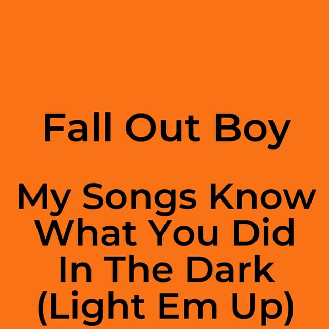 My Songs Know What You Did In The Dark (Light Em Up)
