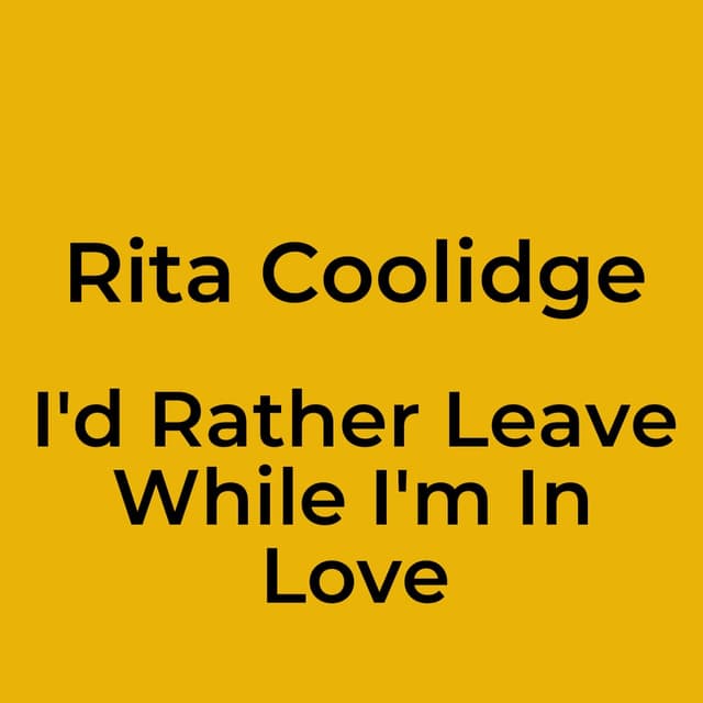 I'd Rather Leave While I'm In Love