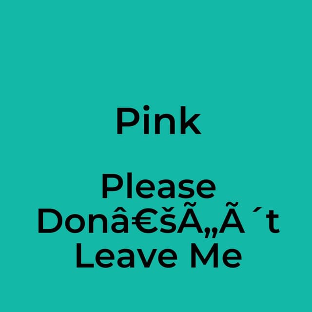 Please Donâ€šÃ„Ã´t Leave Me