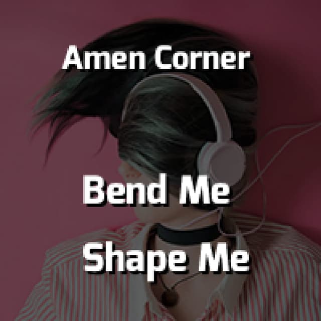 Bend Me Shape Me