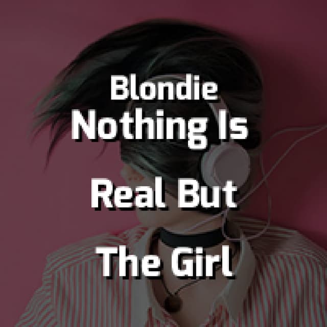Nothing Is Real But The Girl