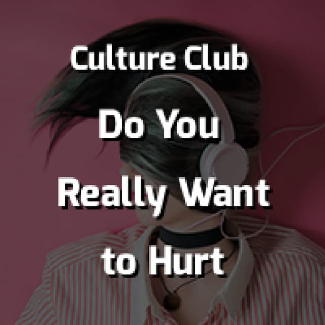 Do You Really Want to Hurt Me