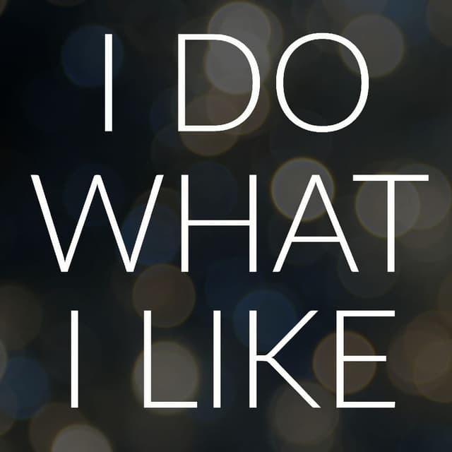 I Do What I Like