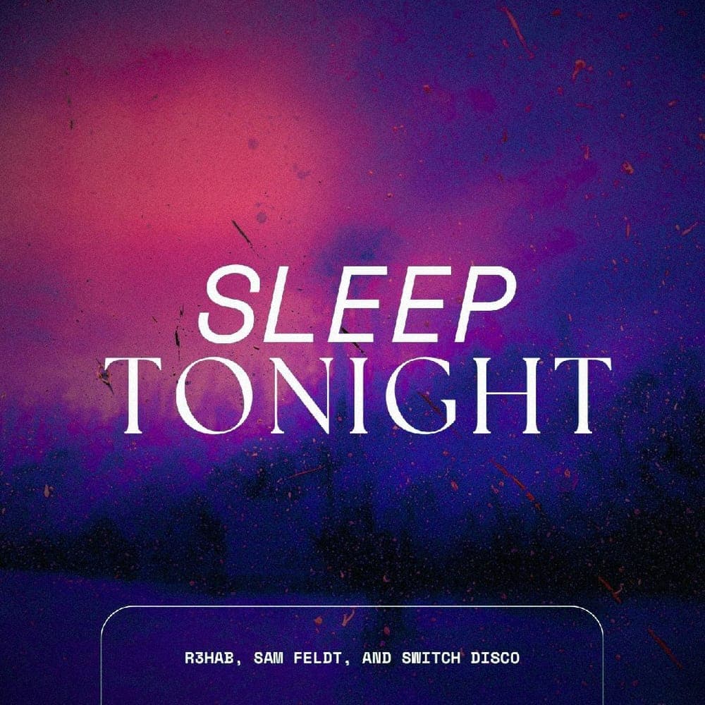 R3HAB, Sam Feldt, and Switch Disco - SLEEP TONIGHT (THIS IS THE LIFE)