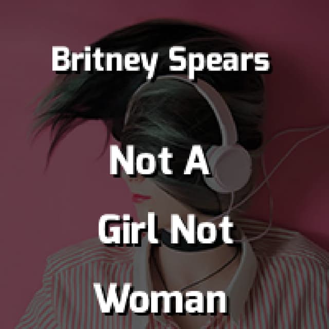 I'm Not A Girl Not Yet A Woman