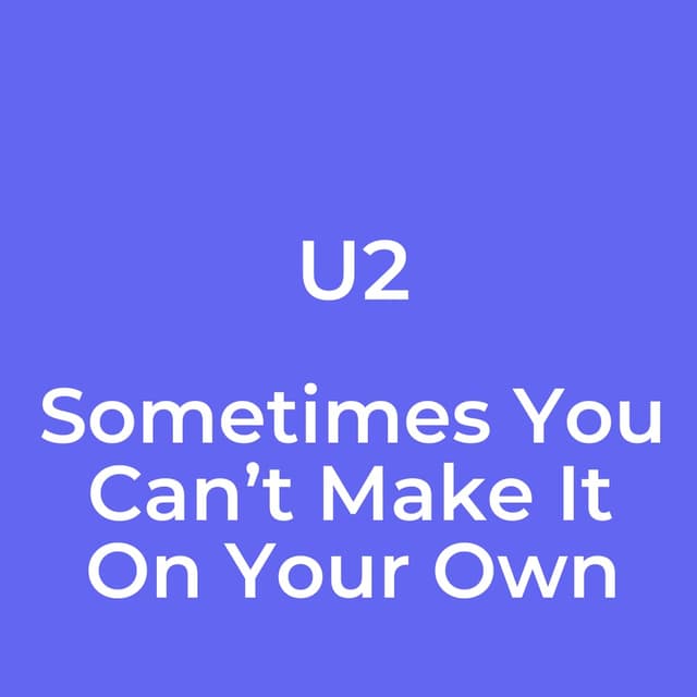 Sometimes You Can’t Make It On Your Own