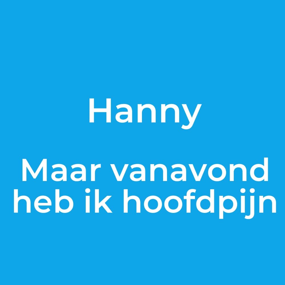 Hanny - Maar vanavond heb ik hoofdpijn