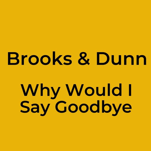 Why Would I Say Goodbye