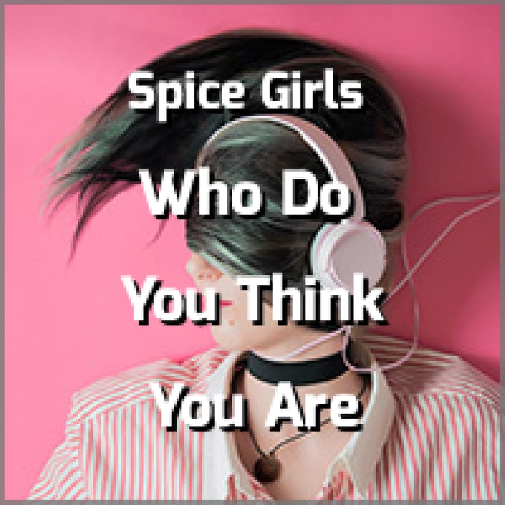 Spice Girls - Who Do You Think You Are