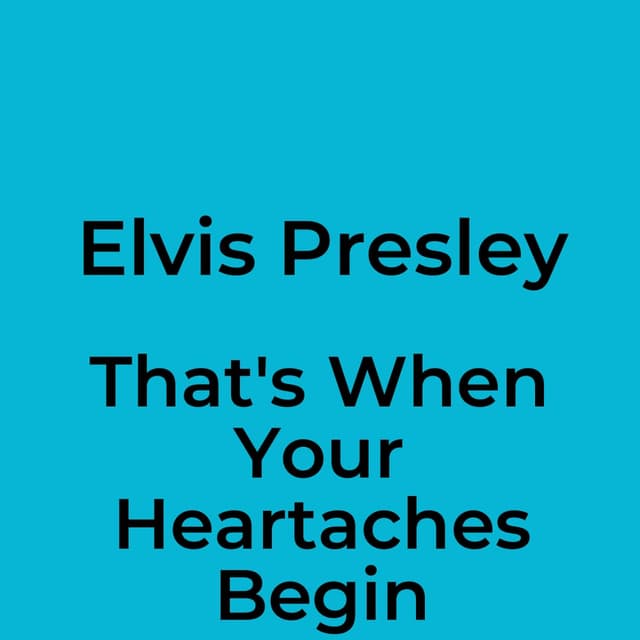 That's When Your Heartaches Begin