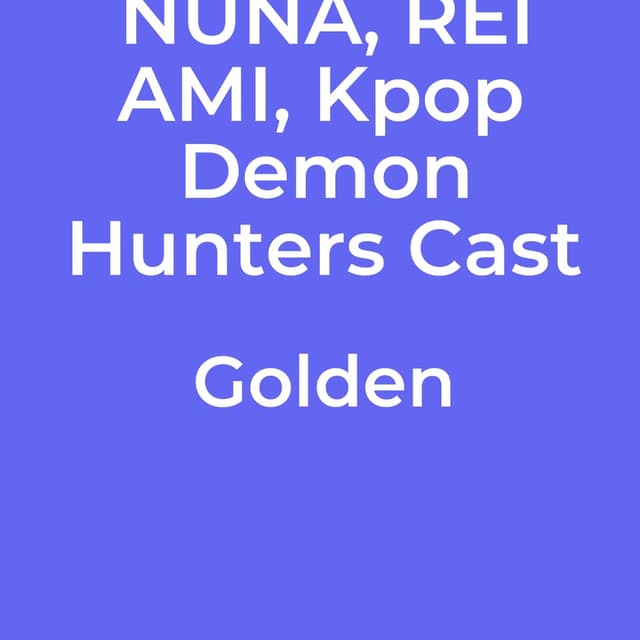 HUNTR/X, EJAE, AUDREY NUNA, REI AMI, Kpop Demon Hunters Cast - Golden