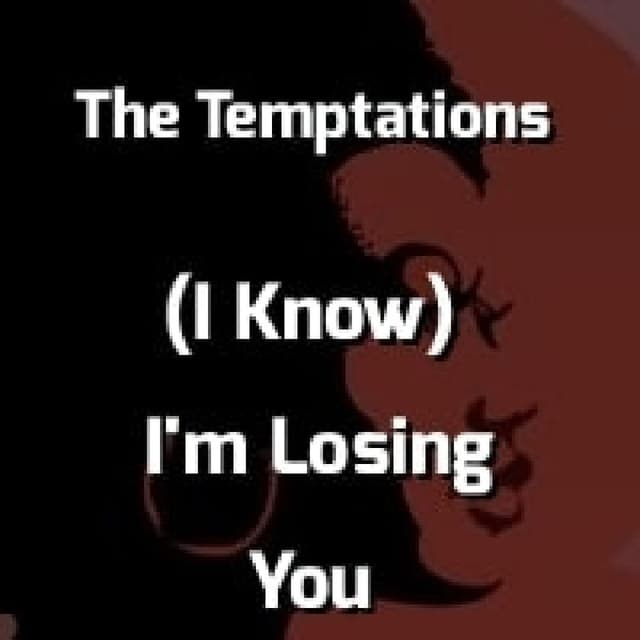 (I Know) I'm Losing You