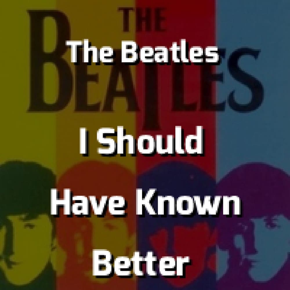 The Beatles - I Should Have Known Better