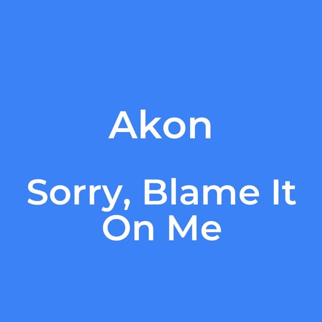 Sorry, Blame It On Me