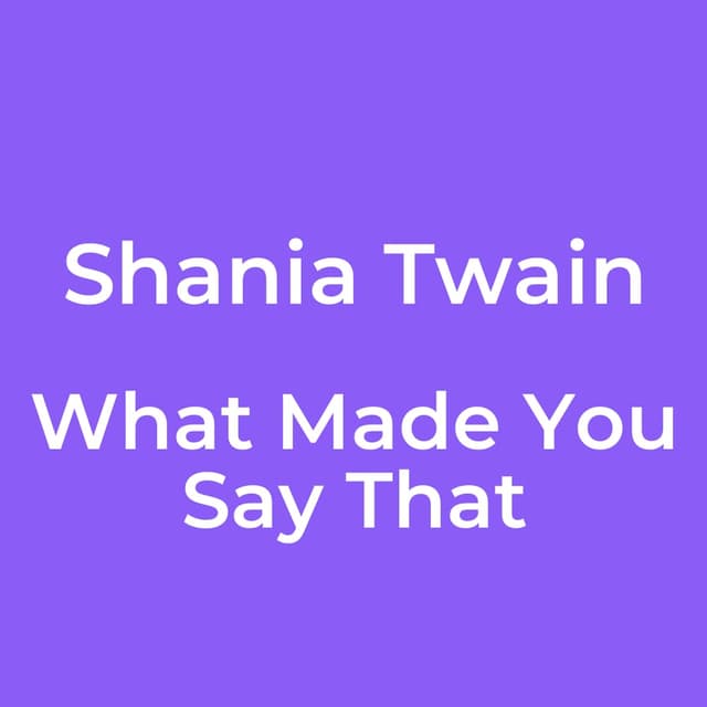 What Made You Say That