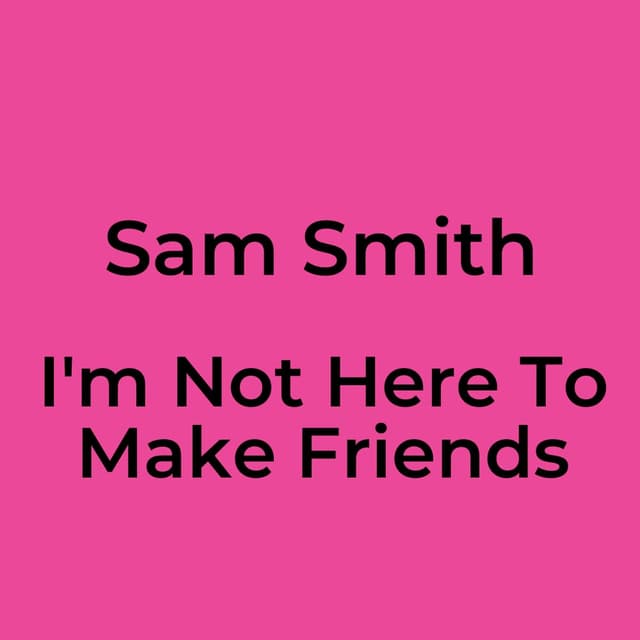 I'm Not Here To Make Friends