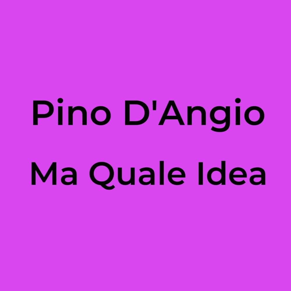Pino D'Angio - Ma Quale Idea