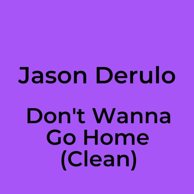 Don't Wanna Go Home (Clean)
