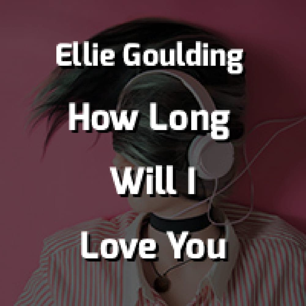 Ellie Goulding - How Long Will I Love You