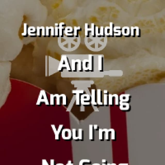 And I Am Telling You I'm Not Going