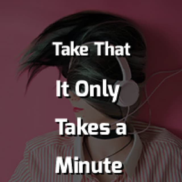 It Only Takes a Minute