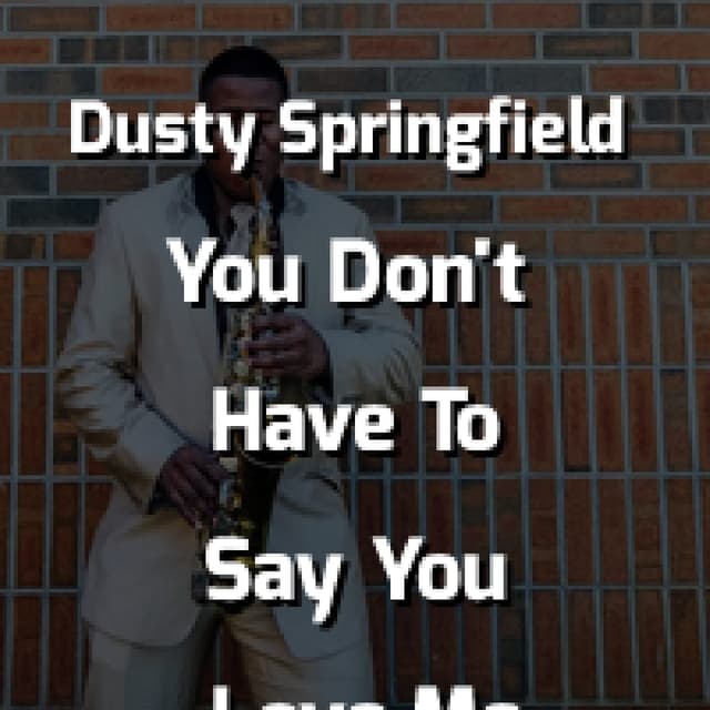 You Don't Have To Say You Love Me