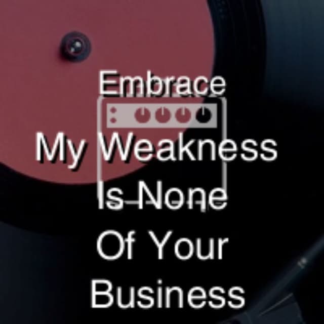 My Weakness Is None Of Your Business