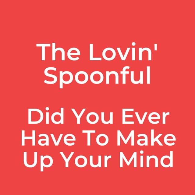 Did You Ever Have To Make Up Your Mind