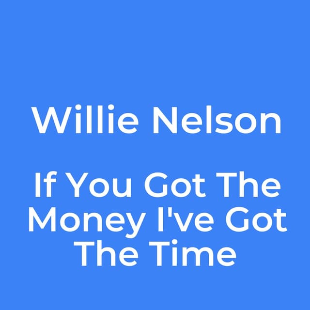 If You Got The Money I've Got The Time