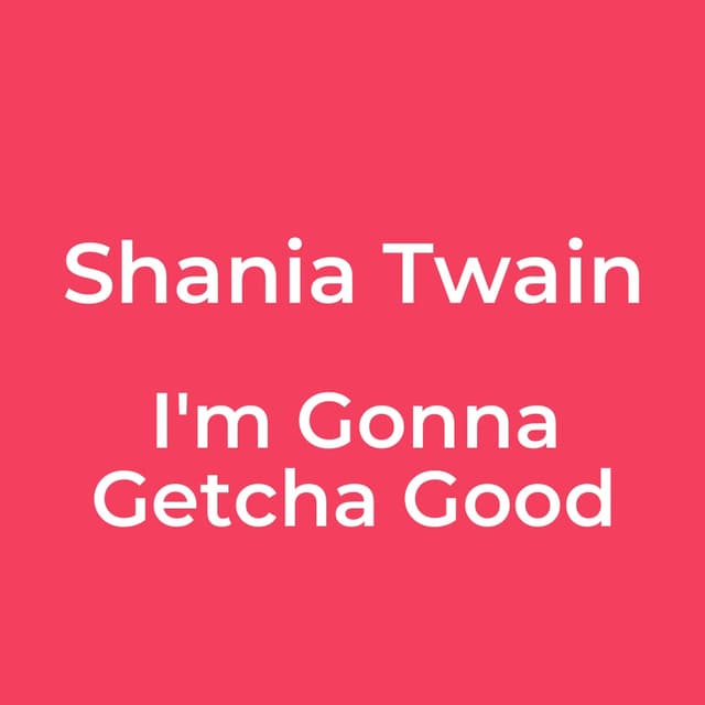 I'm Gonna Getcha Good