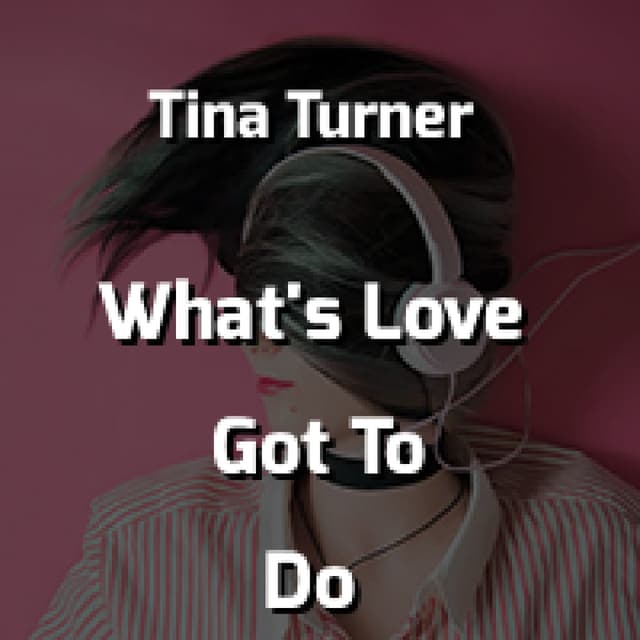 What's Love Got To Do With It