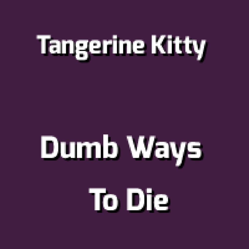 Tangerine Kitty - Dumb Ways To Die