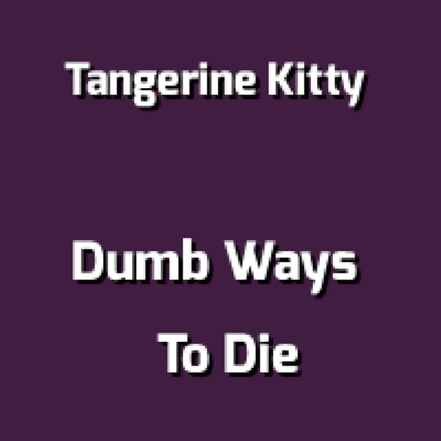 Tangerine Kitty - Dumb Ways To Die