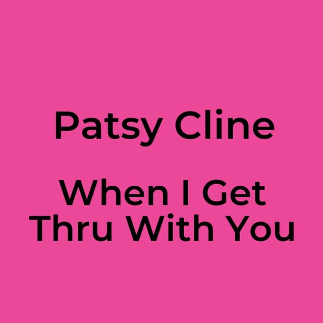 When I Get Thru With You