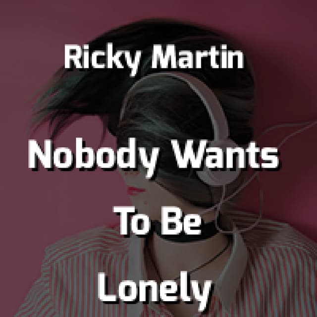 Nobody Wants To Be Lonely