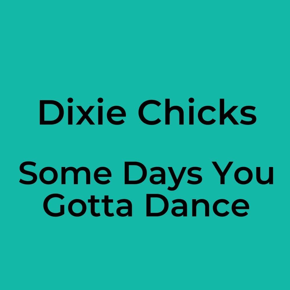 Dixie Chicks - Some Days You Gotta Dance