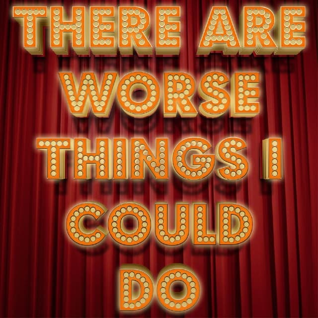 There Are Worse Things I Could Do