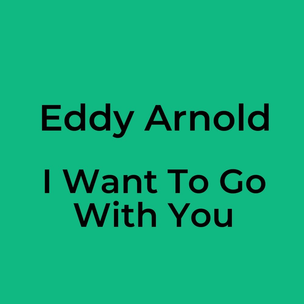 Eddy Arnold - I Want To Go With You