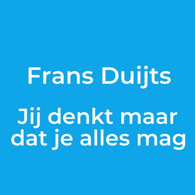 Jij denkt maar dat je alles mag