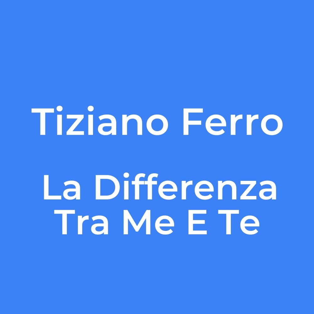 Tiziano Ferro - La Differenza Tra Me E Te