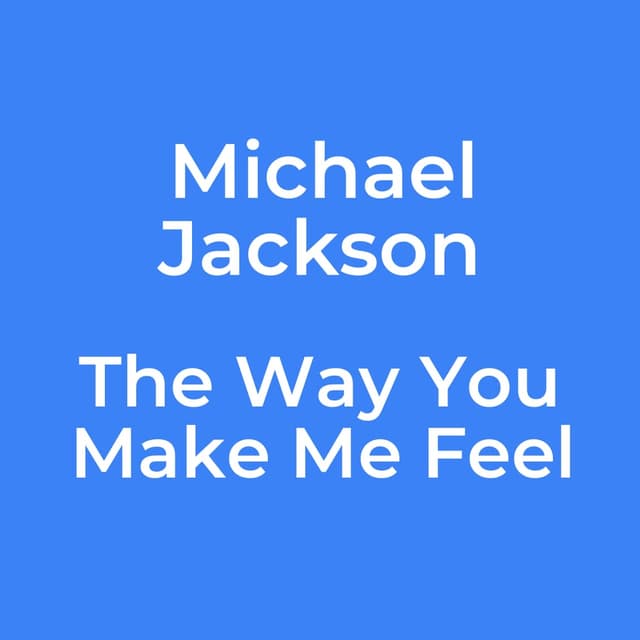 The Way You Make Me Feel