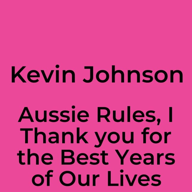 Aussie Rules, I Thank you for the Best Years of Our Lives