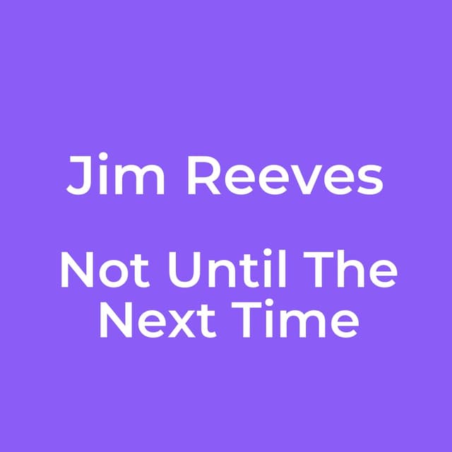 Not Until The Next Time