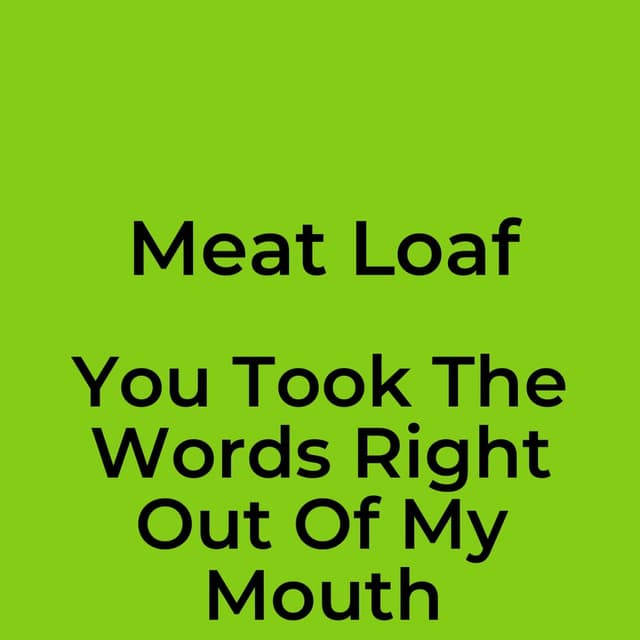 You Took The Words Right Out Of My Mouth