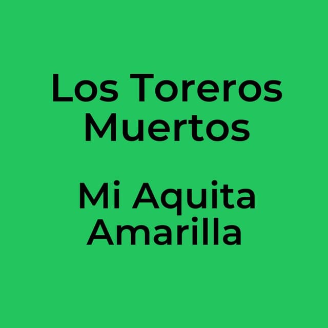 Los Toreros Muertos - Mi Aquita Amarilla