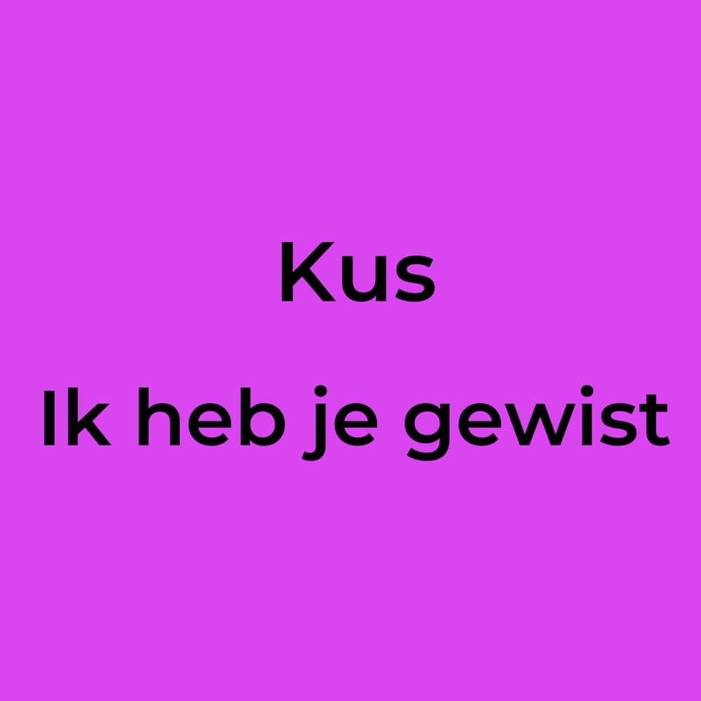 Kus - Ik heb je gewist