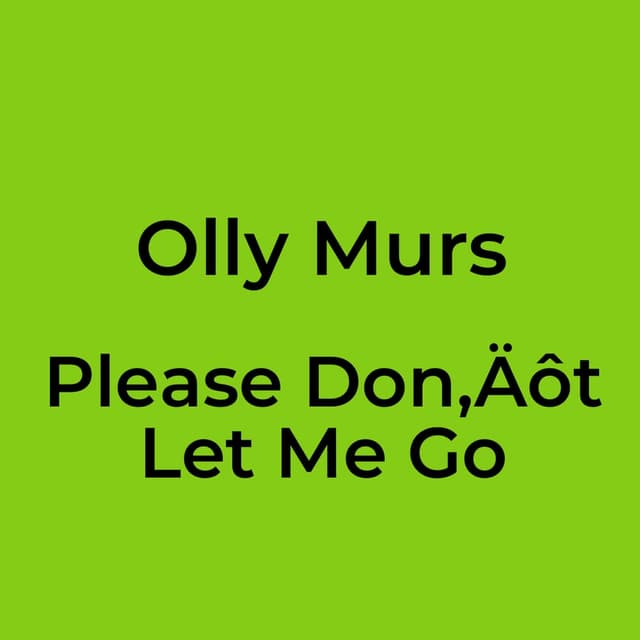 Please Don‚Äôt Let Me Go