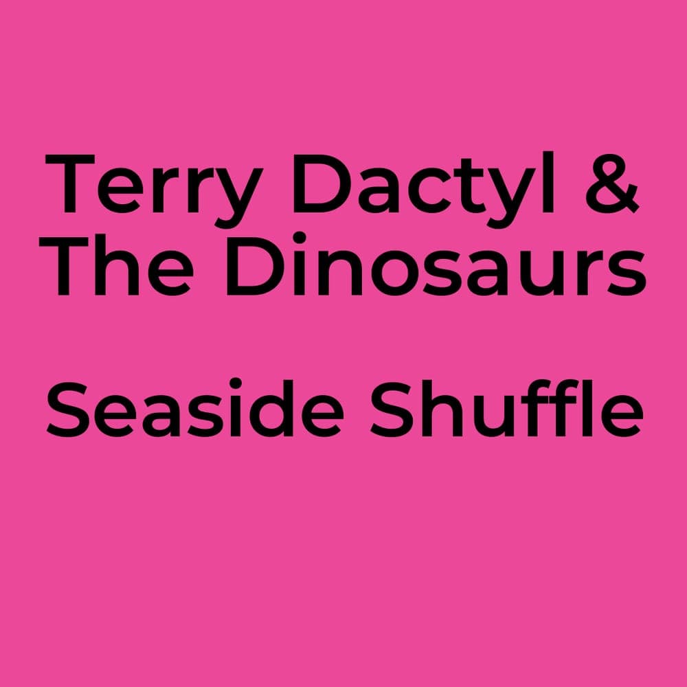 Terry Dactyl & The Dinosaurs - Seaside Shuffle