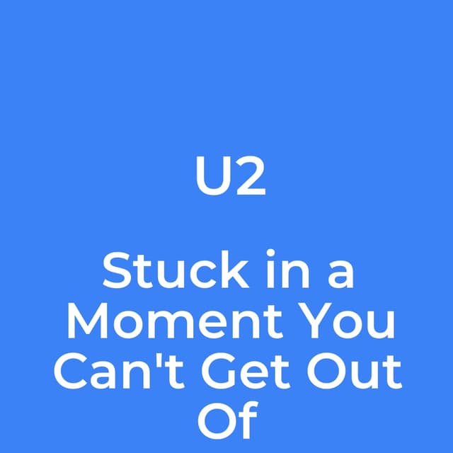 Stuck in a Moment You Can't Get Out Of