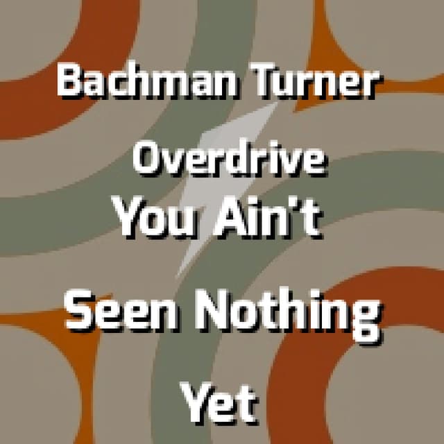 Bachman-Turner Overdrive - You Ain't Seen Nothing Yet